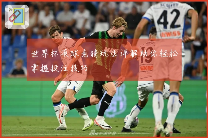 世界杯滚球竞猜玩法详解助你轻松掌握投注技巧