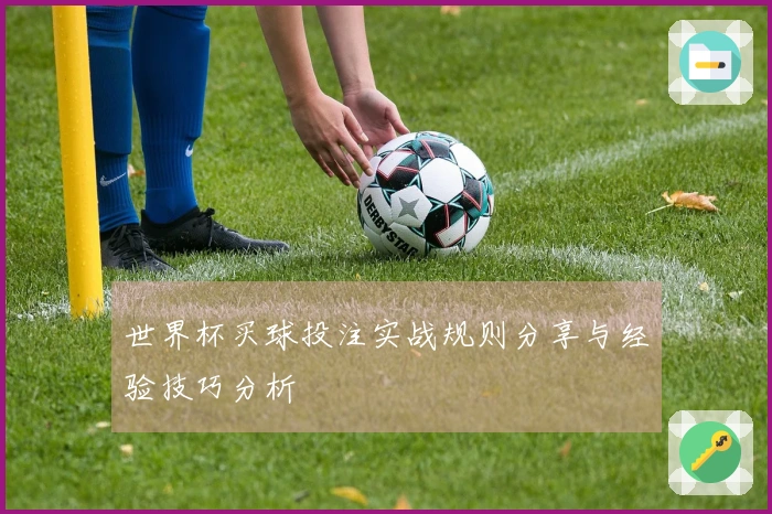 世界杯买球投注实战规则分享与经验技巧分析