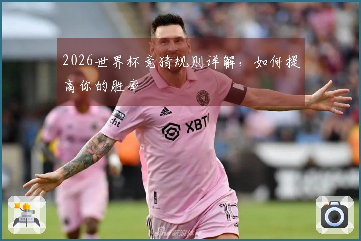 2026世界杯竞猜规则详解，如何提高你的胜率