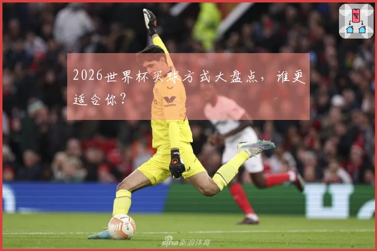 2026世界杯买球方式大盘点，谁更适合你？