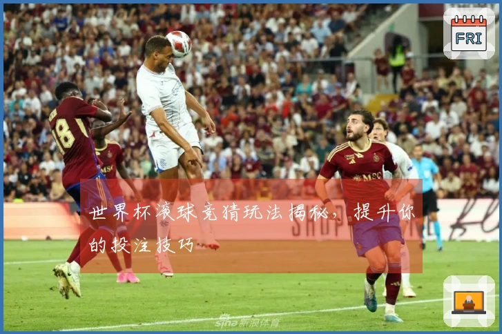 世界杯滚球竞猜玩法揭秘，提升你的投注技巧