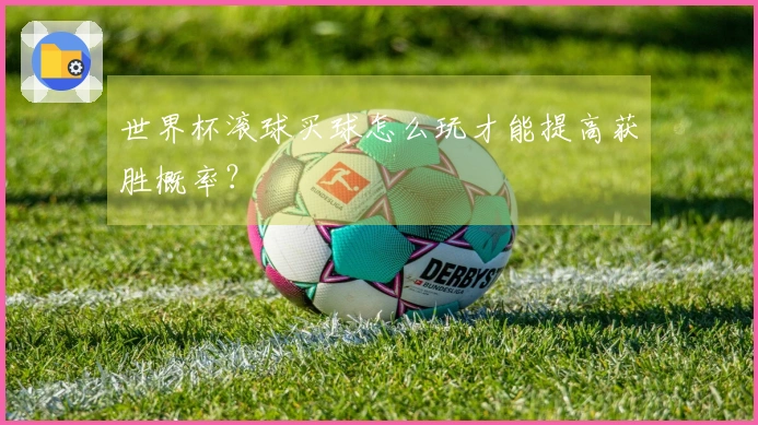 世界杯滚球买球怎么玩才能提高获胜概率？